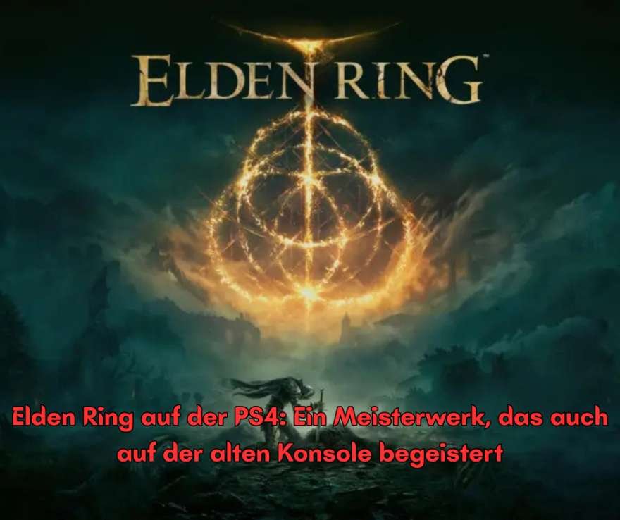 Elden Ring auf der PS4 Ein Meisterwerk, das auch auf der alten Konsole begeistert