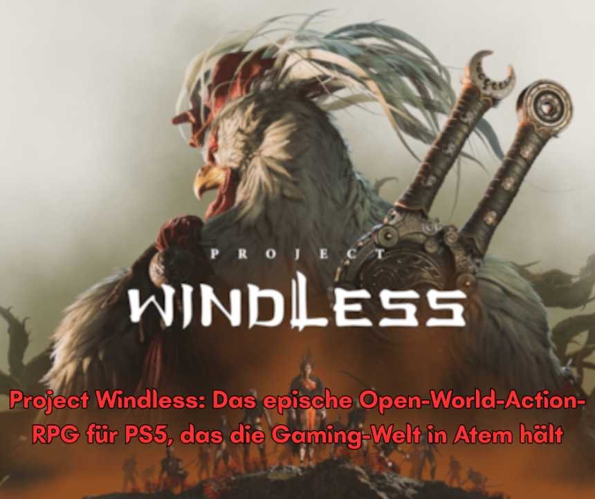 Project Windless Das epische Open World Action RPG für PS5, das die Gaming Welt in Atem hält
