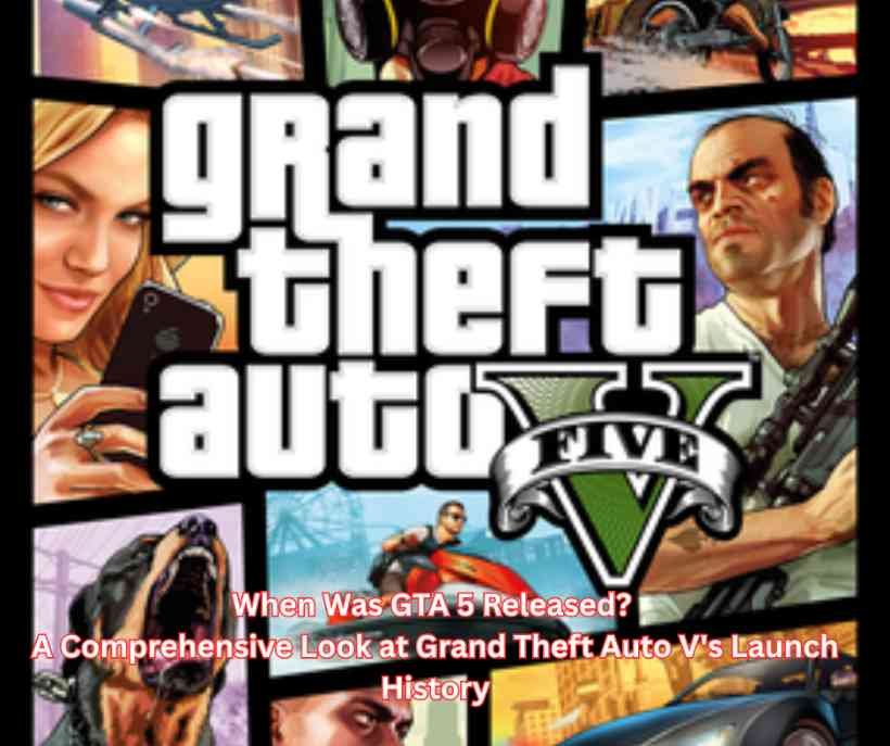 When Was GTA 5 Released? A Comprehensive Look at Grand Theft Auto V's Launch History